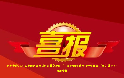 喜讯!彬州荣获2021年度陕西省县域经济社会发展“十强县＂和县域经济社会发展 “争先进位县＂荣誉